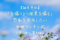 【誕生月別】「自撮りより風景を撮る」感動を共有したい女性ランキング＜第１位～第３位＞