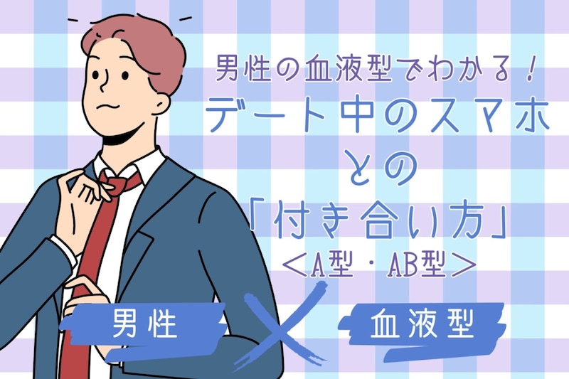 男性の血液型でわかる！デート中のスマホとの「付き合い方」＜A型・AB型＞