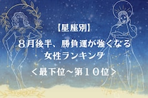 【星座別】８月後半、勝負運が強くなる女性ランキング＜最下位～第１０位＞