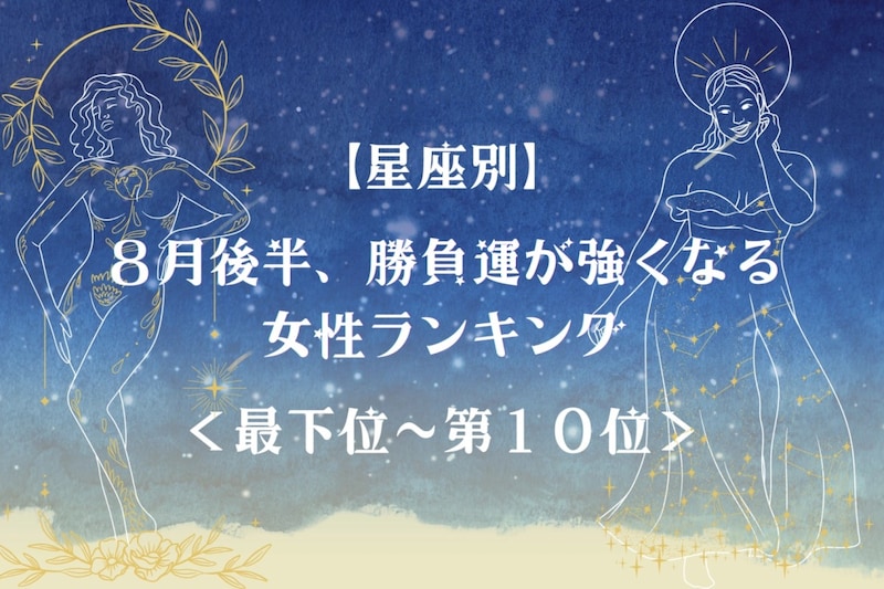 【星座別】８月後半、勝負運が強くなる女性ランキング＜最下位～第１０位＞