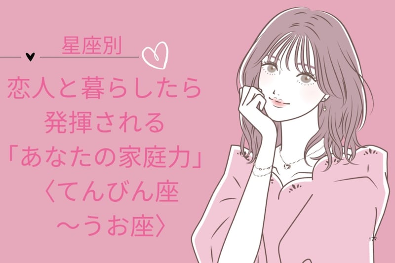 【星座別】恋人と暮らしたら発揮される「あなたの家庭力」＜てんびん座〜うお座＞