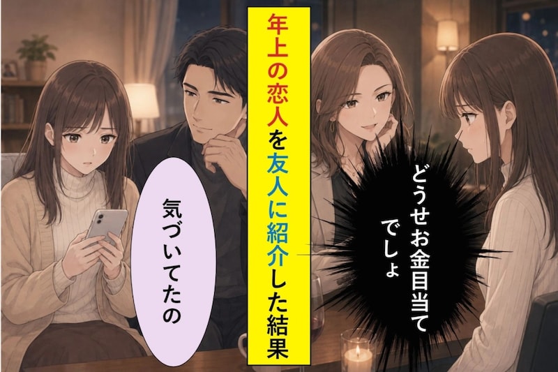 年上の彼を「どうせお金目当てでしょ」と笑った友人から、数か月後に届いた長文メッセージ
