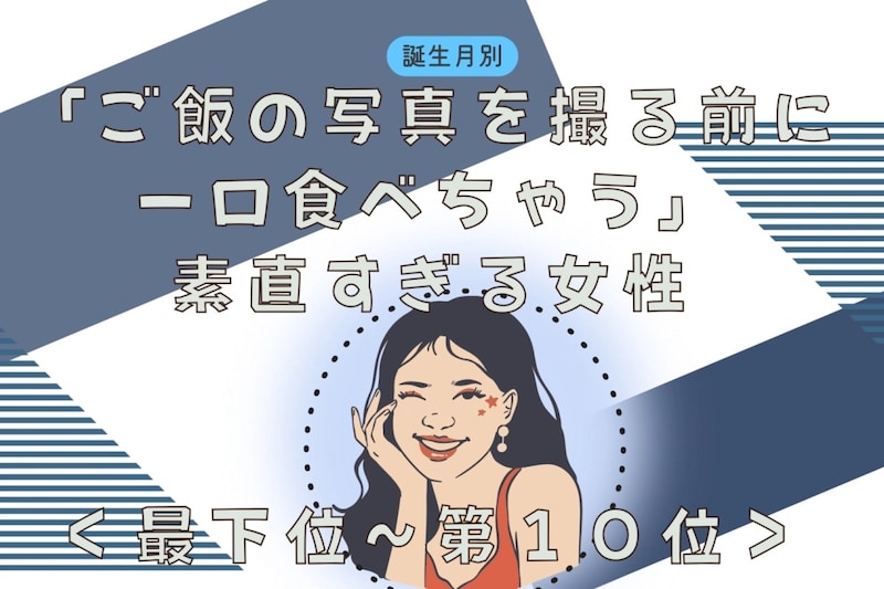 【誕生月別】「ご飯の写真を撮る前に一口食べちゃう」素直すぎる女性ランキング<最下位~第10位>