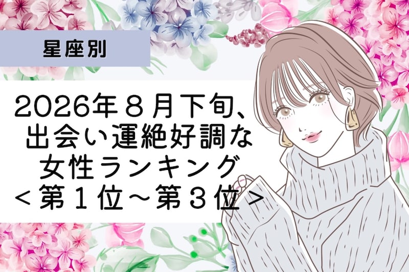 【星座別】2026年８月下旬、出会い運絶好調な女性ランキング＜第１位〜第３位＞