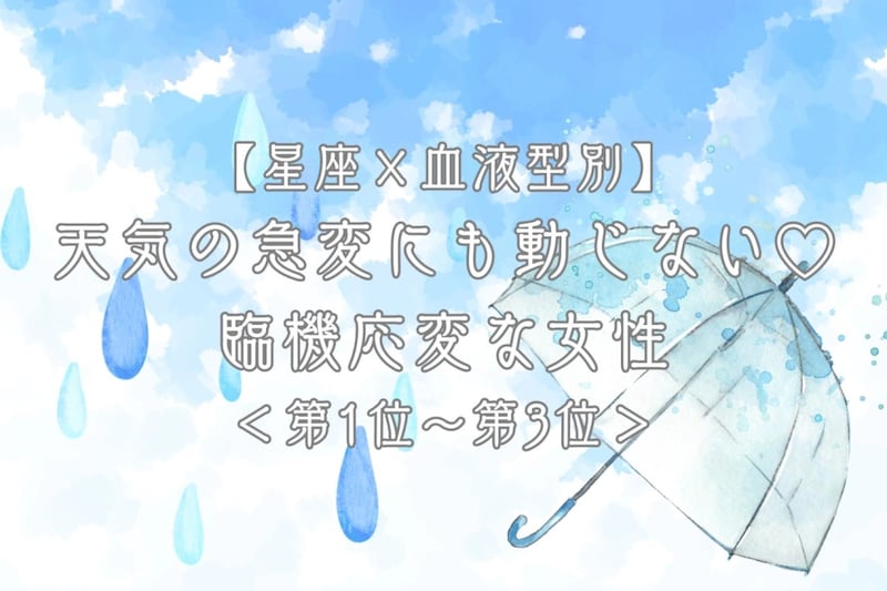 【星座×血液型別】天気の急変にも動じない♡臨機応変な女性ランキング＜第１位〜第３位＞
