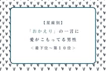 【星座別】「おかえり」の一言に愛がこもってる男性ランキング＜最下位～第１０位＞