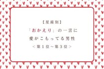 【星座別】「おかえり」の一言に愛がこもってる男性ランキング＜第１位～第３位＞