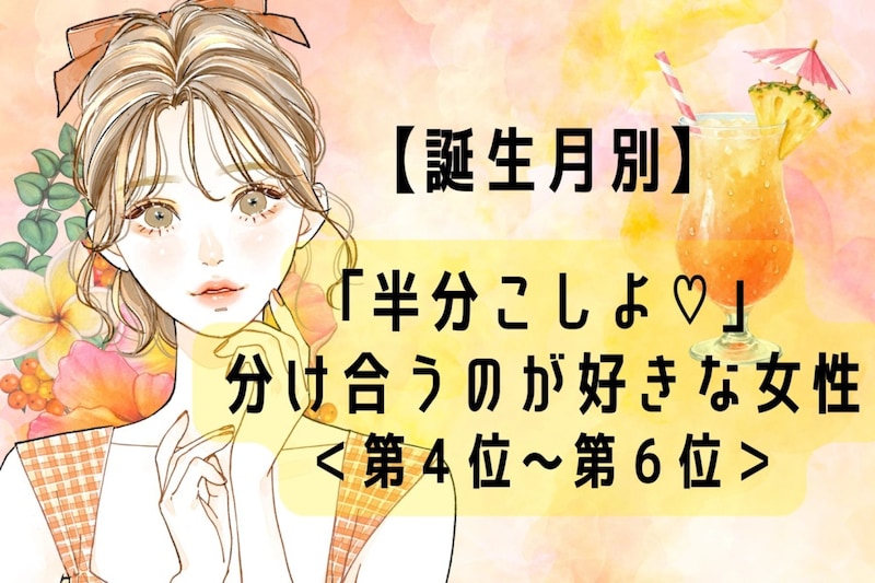 【誕生月別】「半分こしよ♡」分け合うのが好きな女性ランキング＜第４位〜第６位＞