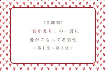 【星座別】「おかえり」の一言に愛がこもってる男性ランキング＜第１位～第３位＞