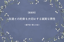 【星座別】友達との約束も大切にする誠実な男性ランキング＜最下位～第１０位＞