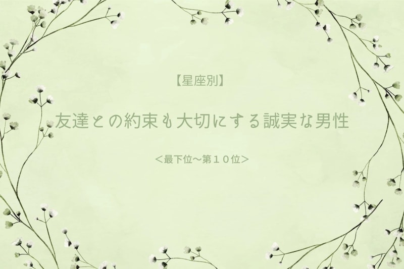 【星座別】友達との約束も大切にする誠実な男性ランキング＜第１位～第３位＞