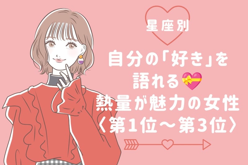 【星座別】自分の「好き」を語れる♡熱量が魅力の女性ランキング＜第１位〜第３位＞