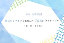 【星座×血液型別】無言のドライブも心地よい♡波長が合うカップルランキング＜第４位〜第６位＞