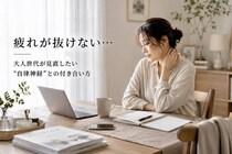 「なんだか疲れが抜けない…」原因は“自律神経の乱れ”かも。大人世代が見直したい整え方