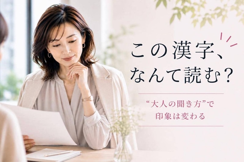 「この漢字、なんて読む?」読めない時に気まずくならない“大人の聞き方”