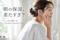 朝のスキンケア、まだ“保湿しすぎ”てない？初夏に増える“ベタつき肌”問題