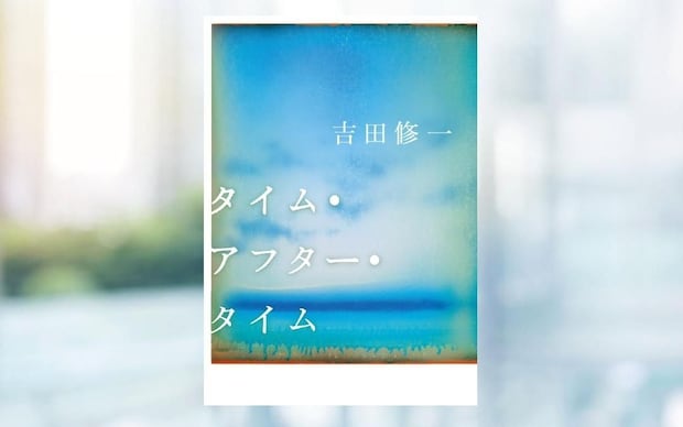 吉田修一『タイム・アフター・ タイム』-『国宝』の著者、待望の最新作は、初恋から二十年ぶりに再会した男女の恋愛物語。｜アルパカ内田,コグマ部長