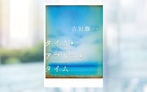 吉田修一『タイム・アフター・ タイム』-『国宝』の著者、待望の最新作は、初恋から二十年ぶりに再会した男女の恋愛物語。