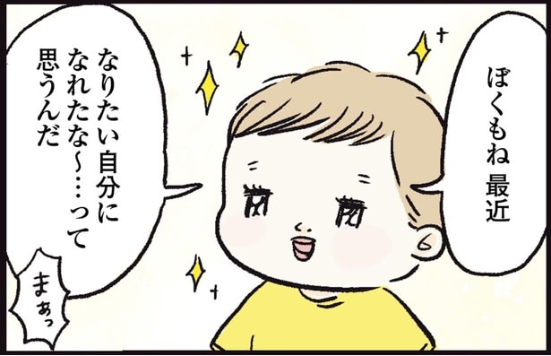 なりたい自分になれたな~…って思うんだ