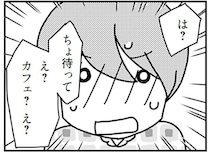 「会社を辞めてカフェを経営したい」夫にレスの理由を聞こうとしたら話が思わぬ方向に！／「君とはもうできない」と言われまして（14）