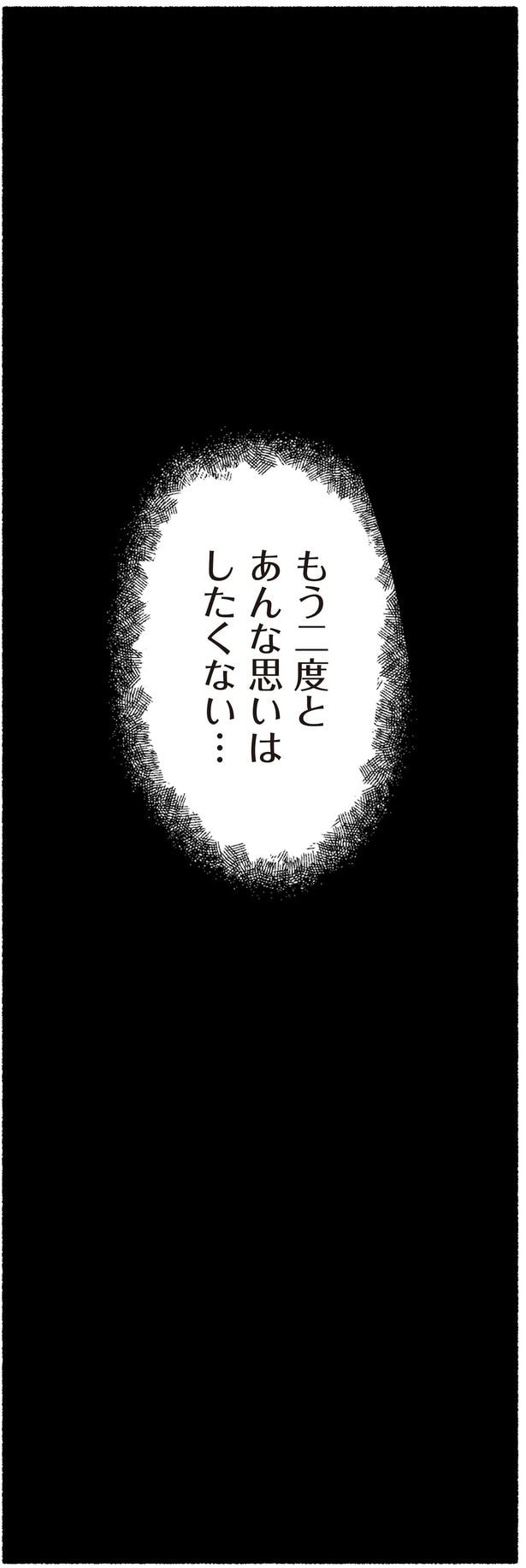 もう二度とあんな思いはしたくない…