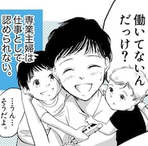 「今、働いてないんだっけ？」と聞かれることにモヤモヤ→家事も育児も大変だけど専業主婦は「無職なの？」【作者に聞く】
