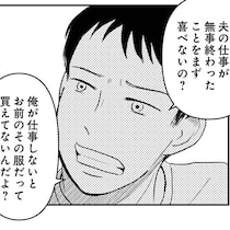 「俺が仕事しないとお前のその服だって買えてないんだよ？」夫からのモラハラ発言に、同じく“勤め人”である妻は怒り心頭!!【既婚者の作者にも話を聞いた】