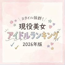 スタイル抜群！現役美女アイドルTOP48【2026年版】