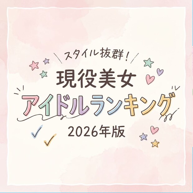 スタイル抜群！現役美女アイドルTOP48【2026年版】