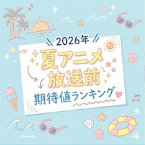 2026年「夏アニメ」放送前期待値TOP48