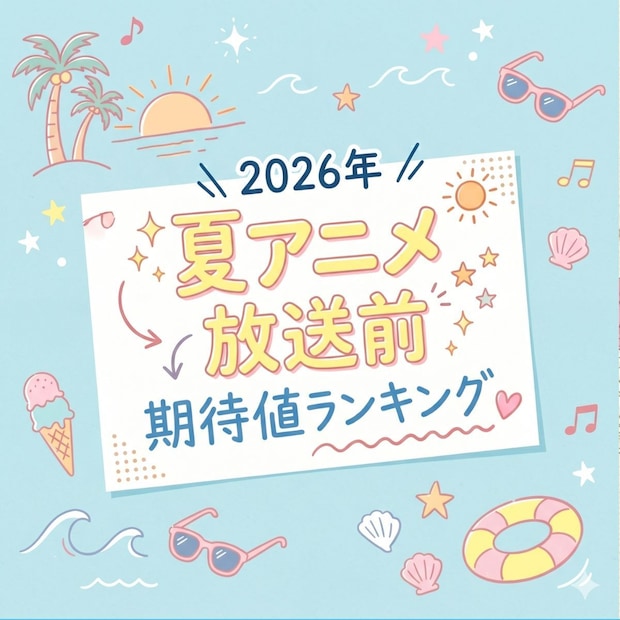 2026年「夏アニメ」放送前期待値TOP48