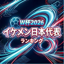 W杯2026「イケメン」日本代表TOP10