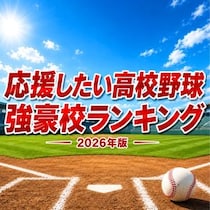 【画像あり、4位以下はこちら！】夏の甲子園で応援したい高校野球強豪校ランキング【2026年版】