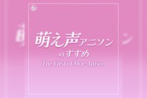 萌え声アニソンのすすめ (The First of Moe Anison) プレイリスト公開