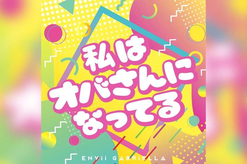 ENVii GABRIELLA『私はオバさんになってる』リリース、5月9日から「エンガブの部屋」開始