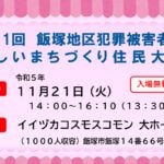 【飯塚】11月21日イイヅカコスモスコモンで「飯塚地区犯罪被害者に優しいまちづくり住民大会」が開催されます！