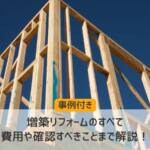 【事例付】増築リフォームのすべて｜費用や確認すべきことまで解説！