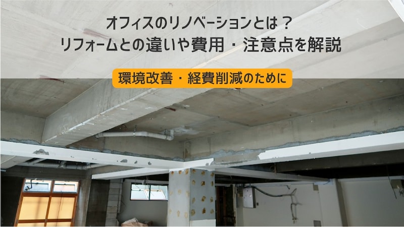 オフィスのリノベーションとは?リフォームとの違いや費用・注意点を解説