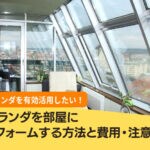 ベランダを部屋にリフォームする方法とその費用や注意点