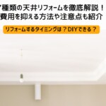 7種類の天井リフォームを徹底解説！費用を抑える方法や注意点も紹介