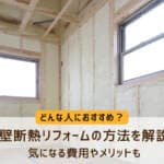 壁断熱リフォームの方法や費用を解説！メリットや費用を抑える方法も