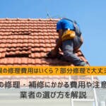 屋根の修理・補修にかかる費用や注意点、業者の選び方を解説