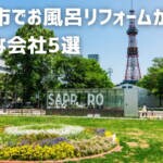 札幌市でお風呂リフォームが得意な会社5選｜補助金情報も