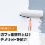 外壁塗装のフッ素塗料とは？メリット・デメリットを紹介