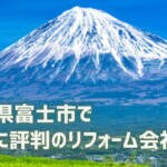 【厳選5社】富士市で本当に評判のリフォーム会社｜補助金情報も