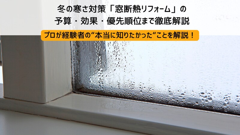 プロに聞いた!冬の寒さ対策「窓断熱リフォーム」の予算・効果・優先順位まで徹底解説