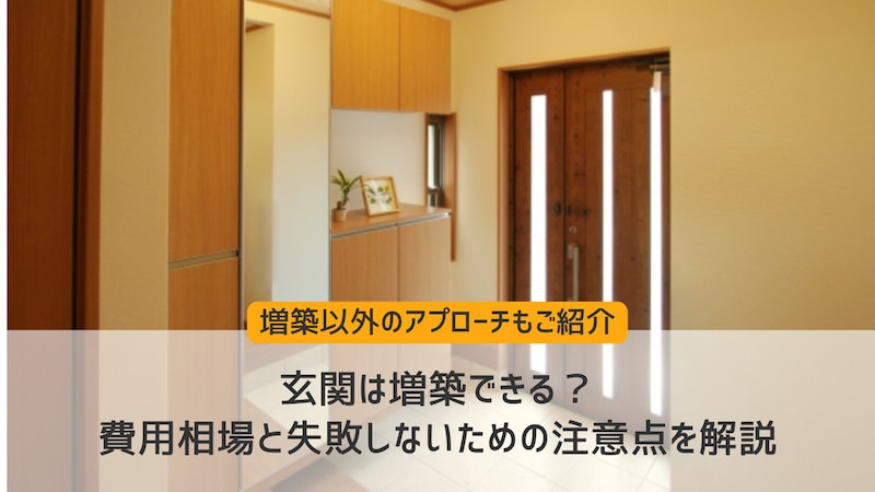玄関は増築できる? 費用相場と失敗しないための注意点を解説