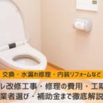 トイレ改修工事・修理の費用・工期・業者選び・補助金まで徹底解説