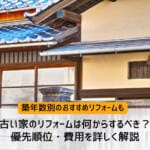 古い家のリフォームは何からするべき？優先順位・費用を詳しく解説