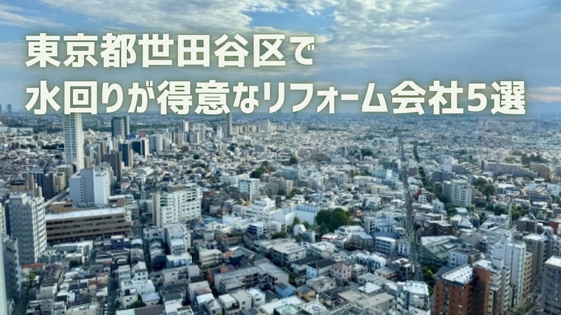 世田谷区で水回りリフォームが得意な会社5選【お風呂・キッチン・トイレ・洗面】